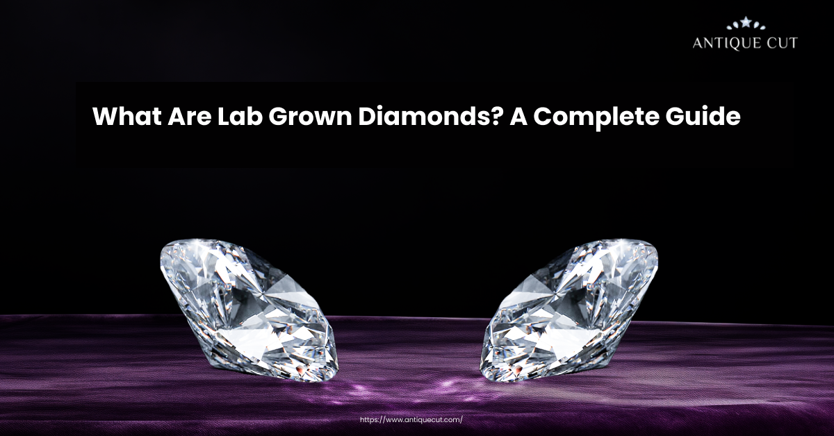Lab Diamond Poster What Are Lab Grown Diamonds? A Complete Guide – Antiquecut