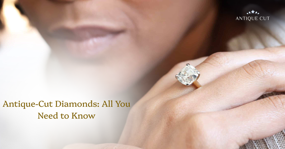 Antique-Cut Diamonds: All You Need to Know
