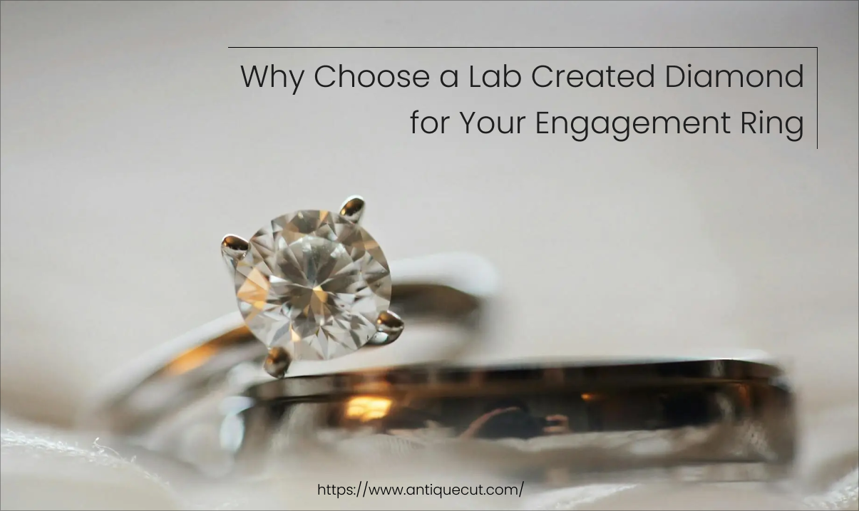 Why Choose a Lab Created Diamond for Your Engagement Ring?