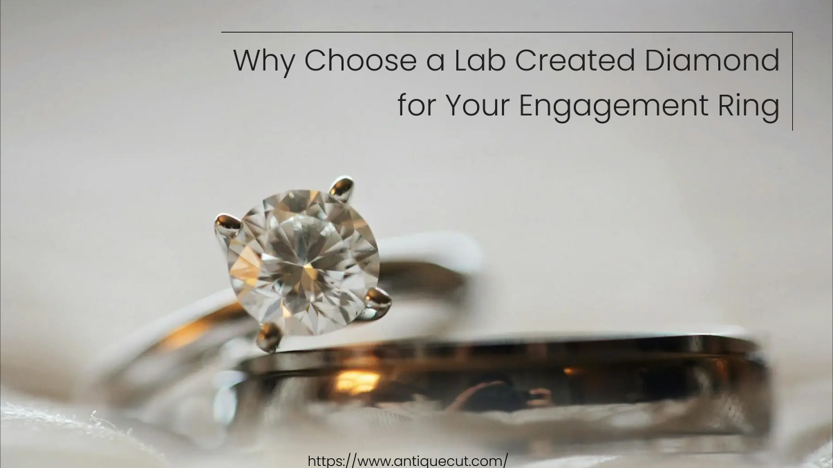 Why Choose a Lab Created Diamond for Your Engagement Ring?